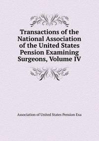 Transactions of the National Association of the United States Pension Examining Surgeons, Volume IV