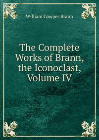 The Complete Works of Brann, the Iconoclast, Volume IV