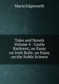 Tales and Novels Volume 4 - Castle Rackrent; an Essay on Irish Bulls; an Essay on the Noble Science