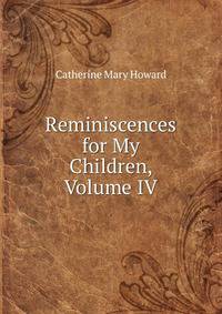 Reminiscences for My Children, Volume IV