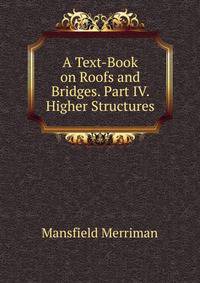 A Text-Book on Roofs and Bridges. Part IV. Higher Structures