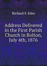 Address Delivered in the First Parish Church in Bolton, July 4th, 1876.