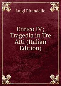 Enrico IV; Tragedia in Tre Atti (Italian Edition)