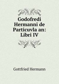 Godofredi Hermanni de Particuvla an: Libri IV