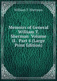 Memoirs of General William T. Sherman Volume II. Part 4 (Large Print Edition)