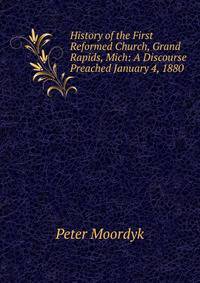 History of the First Reformed Church, Grand Rapids, Mich: A Discourse Preached January 4, 1880