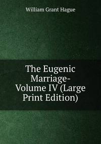The Eugenic Marriage- Volume IV (Large Print Edition)