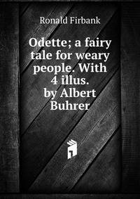 Odette; a fairy tale for weary people. With 4 illus. by Albert Buhrer
