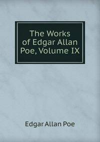 The Works of Edgar Allan Poe, Volume IX
