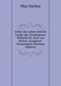 Ueber das Leben und die Lieder des Troubadours Wilhelm IX, Graf von Poitou. Inaugural-Dissertation (German Edition)