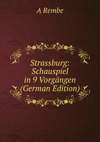 Strassburg: Schauspiel in 9 Vorgangen (German Edition)