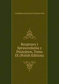 Rozprawy i Sprawozdania z Posiedzen, Tomo IX (Polish Edition)