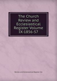 The Church Review and Ecclesiastical Register Volume IX-1856-57