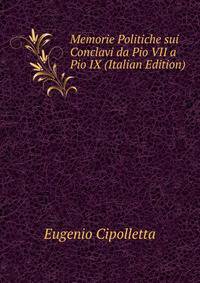 Memorie Politiche sui Conclavi da Pio VII a Pio IX (Italian Edition)