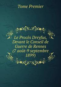 Le Proces Dreyfus, Devant le Conseil de Guerre de Rennes (7 aout-9 septembre 1899)