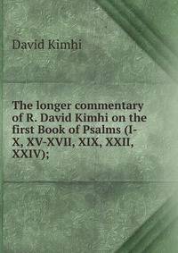 The longer commentary of R. David Kimhi on the first Book of Psalms (I-X, XV-XVII, XIX, XXII, XXIV);