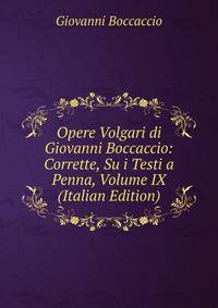 Opere Volgari di Giovanni Boccaccio: Corrette, Su i Testi a Penna, Volume IX (Italian Edition)