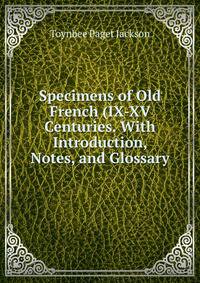 Specimens of Old French (IX-XV Centuries. With Introduction, Notes, and Glossary