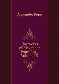 The Works of Alexander Pope, Esq., Volume IX