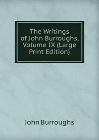 The Writings of John Burroughs, Volume IX (Large Print Edition)