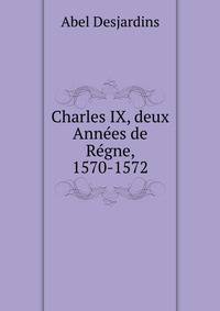 Charles IX, deux Annees de Regne, 1570-1572