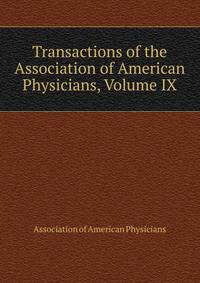 Transactions of the Association of American Physicians, Volume IX