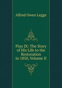 Pius IX: The Story of His Life to the Restoration in 1850, Volume II