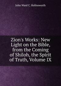 Zion's Works: New Light on the Bible, from the Coming of Shiloh, the Spirit of Truth, Volume IX