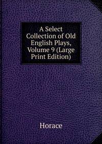 A Select Collection of Old English Plays, Volume 9 (Large Print Edition)