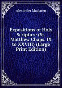 Expositions of Holy Scripture (St. Matthew Chaps. IX to XXVIII) (Large Print Edition)