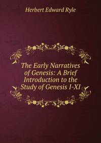 The Early Narratives of Genesis: A Brief Introduction to the Study of Genesis I-XI
