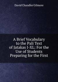 A Brief Vocabulary to the Pali Text of Jatakas I-XL: For the Use of Students Preparing for the First