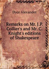 Remarks on Mr. J.P. Collier's and Mr. C. Knight's editions of Shakespeare