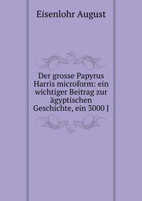 Der grosse Papyrus Harris microform: ein wichtiger Beitrag zur agyptischen Geschichte, ein 3000 J