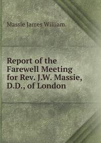 Report of the Farewell Meeting for Rev. J.W. Massie, D.D., of London
