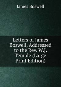 Letters of James Boswell, Addressed to the Rev. W.J. Temple (Large Print Edition)