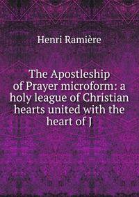The Apostleship of Prayer microform: a holy league of Christian hearts united with the heart of J