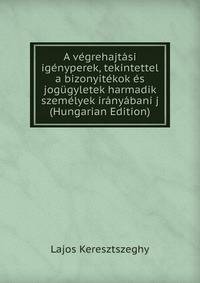 A vegrehajtasi igenyperek, tekintettel a bizonyitekok es jogugyletek harmadik szemelyek iranyabani j (Hungarian Edition)