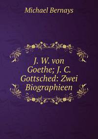 J. W. von Goethe; J. C. Gottsched: Zwei Biographieen