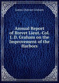 Annual Report of Brevet Lieut.-Col. J. D. Graham on the Improvement of the Harbors
