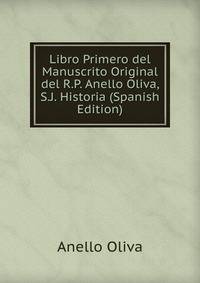 Libro Primero del Manuscrito Original del R.P. Anello Oliva, S.J. Historia (Spanish Edition)