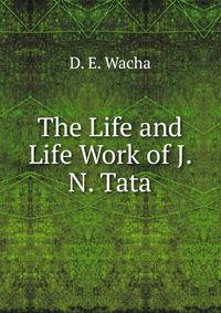 The Life and Life Work of J. N. Tata