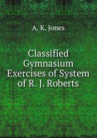 Classified Gymnasium Exercises of System of R. J. Roberts