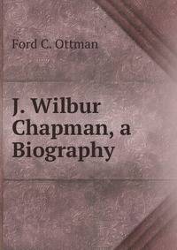 J. Wilbur Chapman, a Biography