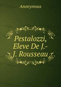 Pestalozzi, Eleve De J.-J. Rousseau.