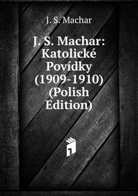 J. S. Machar: Katolicke Povidky (1909-1910) (Polish Edition)