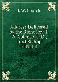 Address Delivered by the Right Rev. J.W. Colenso, D.D., Lord Bishop of Natal
