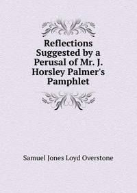 Reflections Suggested by a Perusal of Mr. J. Horsley Palmer's Pamphlet