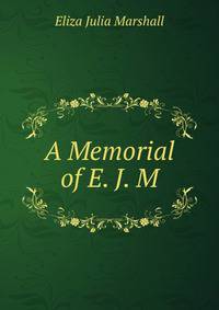 A Memorial of E. J. M.
