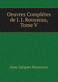 Oeuvres Completes de J. J. Rousseau, Tome V